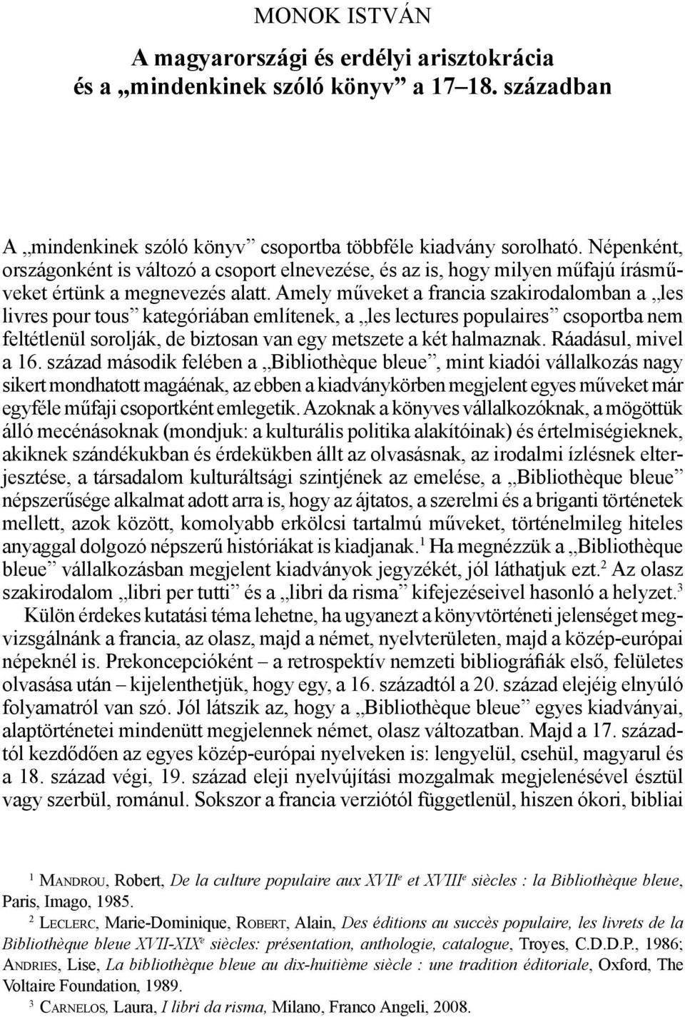 Amely műveket a francia szakirodalomban a les livres pour tous kategóriában említenek, a les lectures populaires csoportba nem feltétlenül sorolják, de biztosan van egy metszete a két halmaznak.