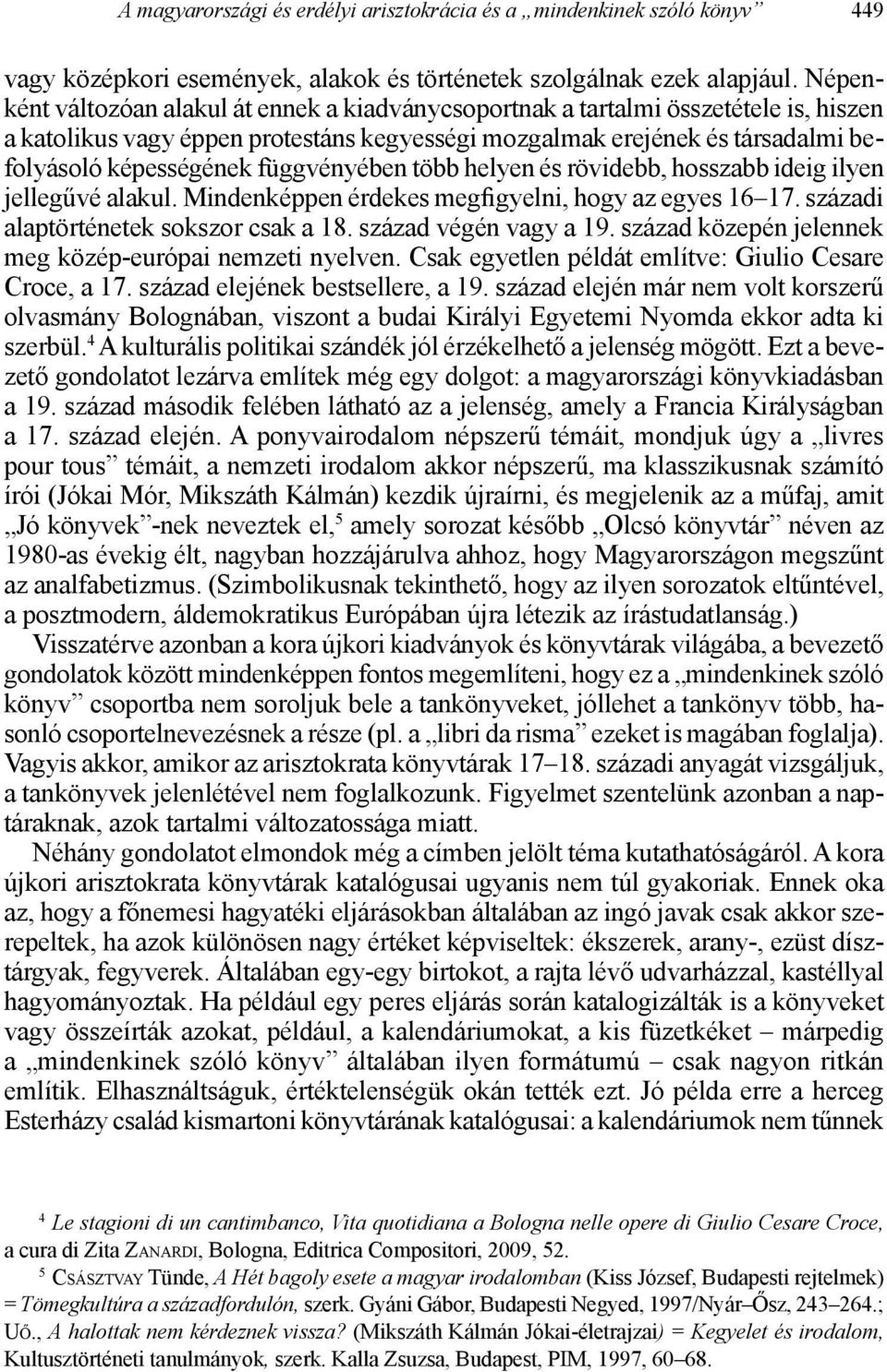 függvényében több helyen és rövidebb, hosszabb ideig ilyen jellegűvé alakul. Mindenképpen érdekes megfigyelni, hogy az egyes 16 17. századi alaptörténetek sokszor csak a 18. század végén vagy a 19.