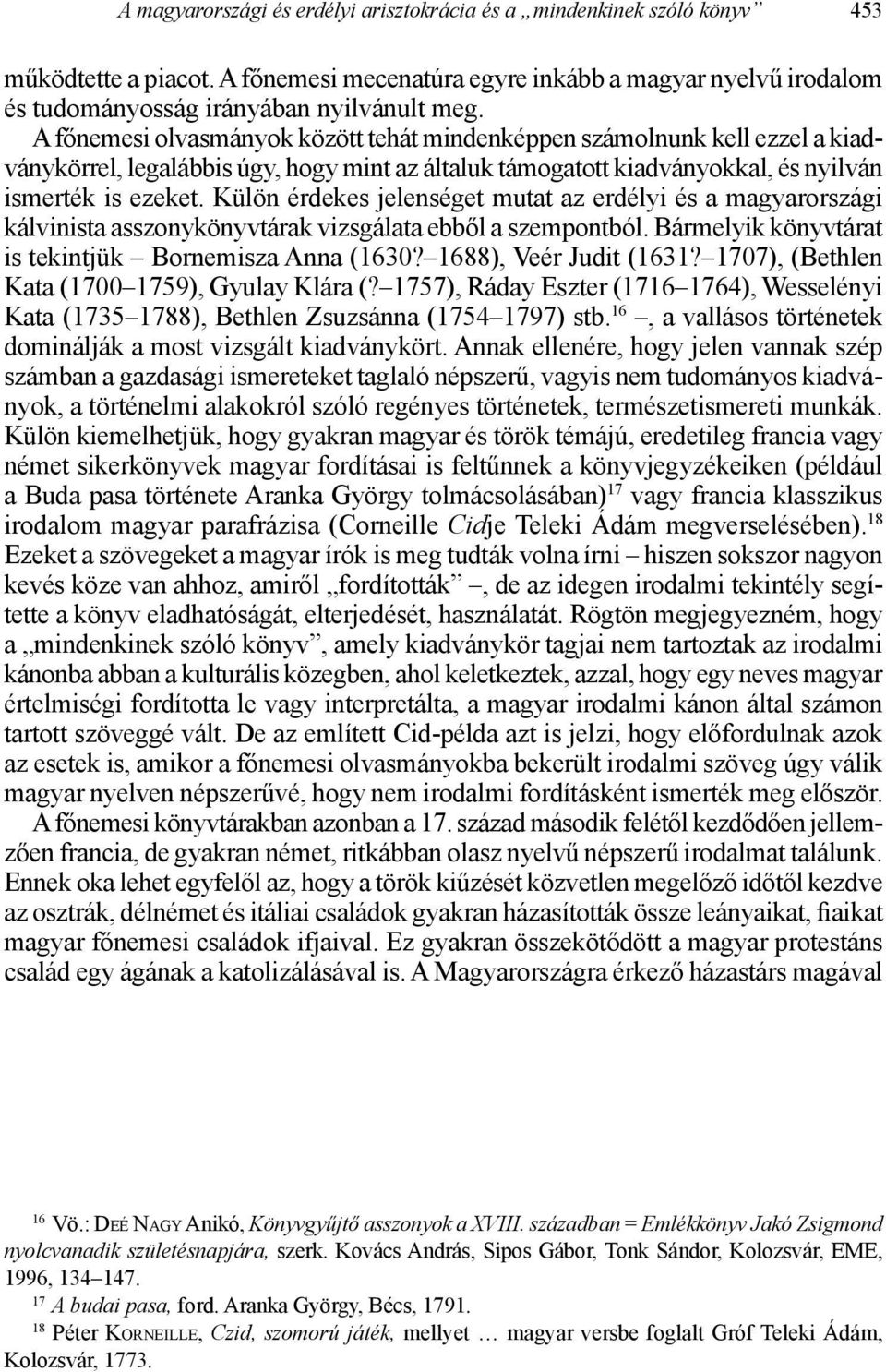 Külön érdekes jelenséget mutat az erdélyi és a magyarországi kálvinista asszonykönyvtárak vizsgálata ebből a szempontból. Bármelyik könyvtárat is tekintjük Bornemisza Anna (1630?