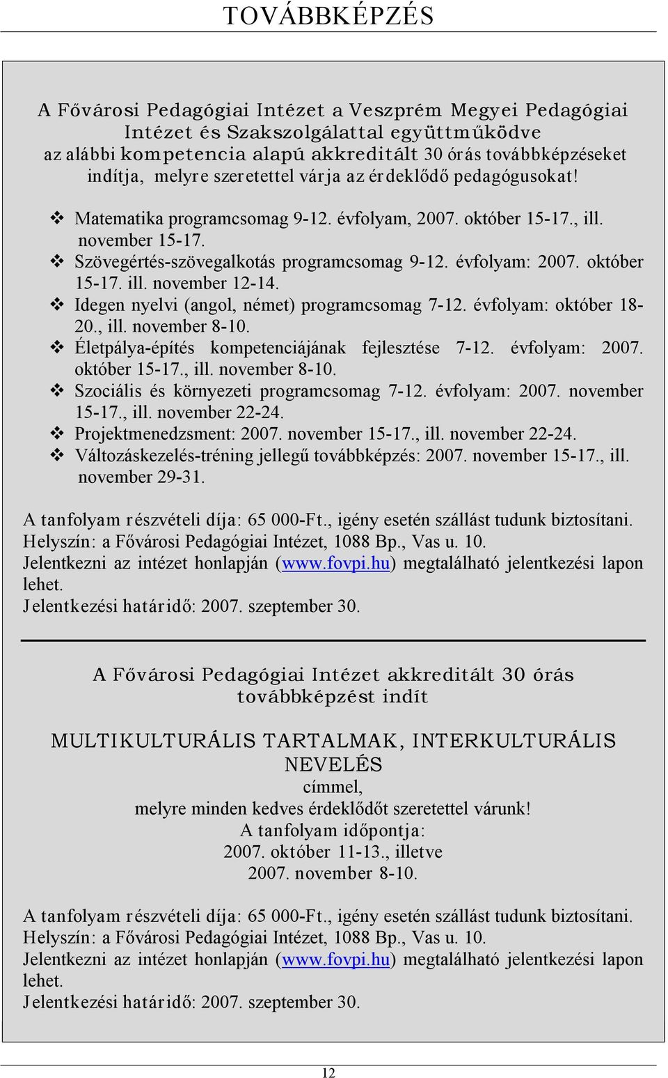 Idegen nyelvi (angol, német) programcsomag 7 12. évfolyam: október 18 20., ill. november 8 10. Életpálya építés kompetenciájának fejlesztése 7 12. évfolyam: 2007. október 15 17., ill. november 8 10. Szociális és környezeti programcsomag 7 12.