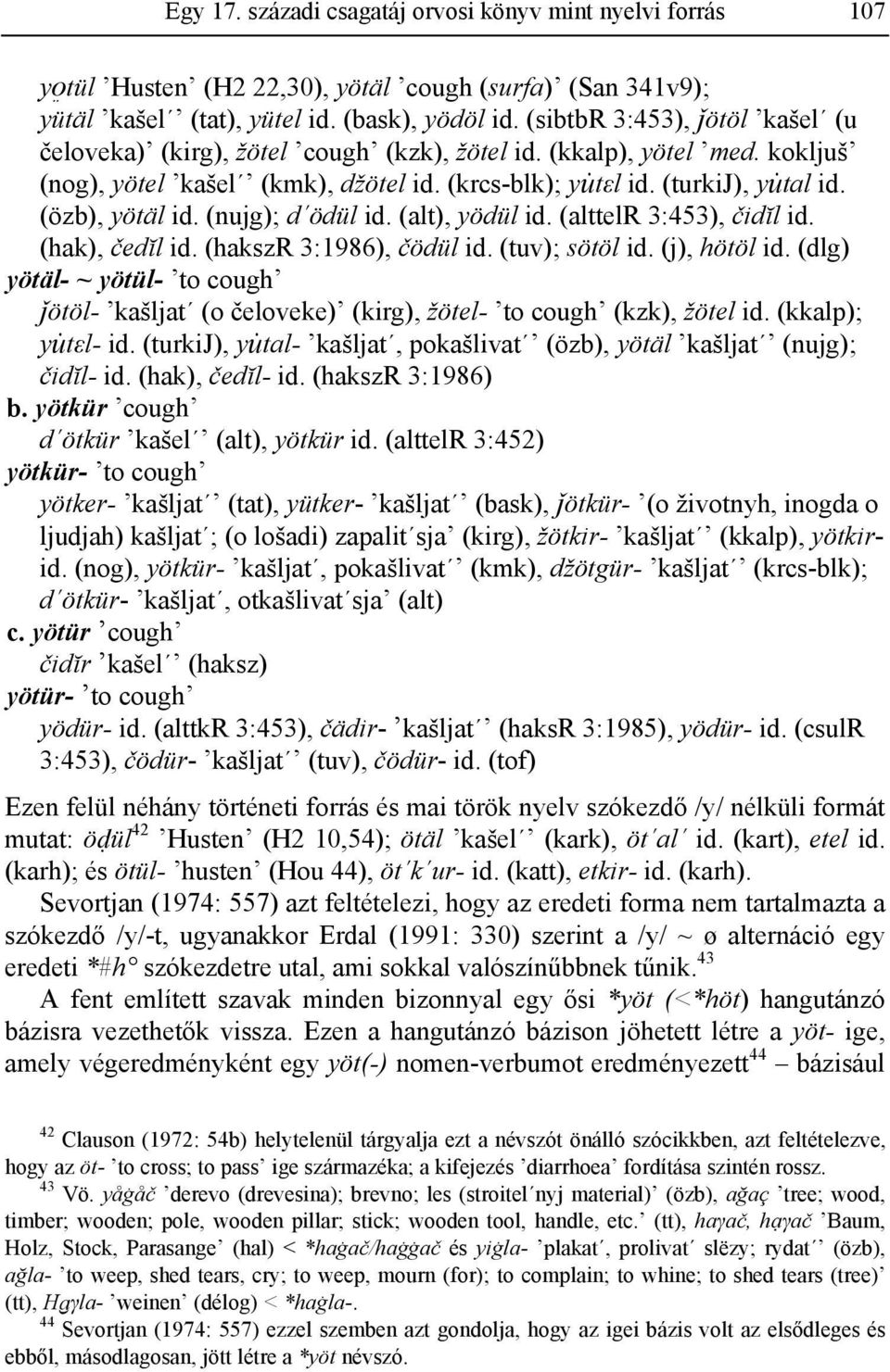 (özb), yötäl id. (nujg); d ödül id. (alt), yödül id. (alttelr 3:453), čidĭl id. (hak), čedĭl id. (hakszr 3:1986), čödül id. (tuv); sötöl id. (j), hötöl id.