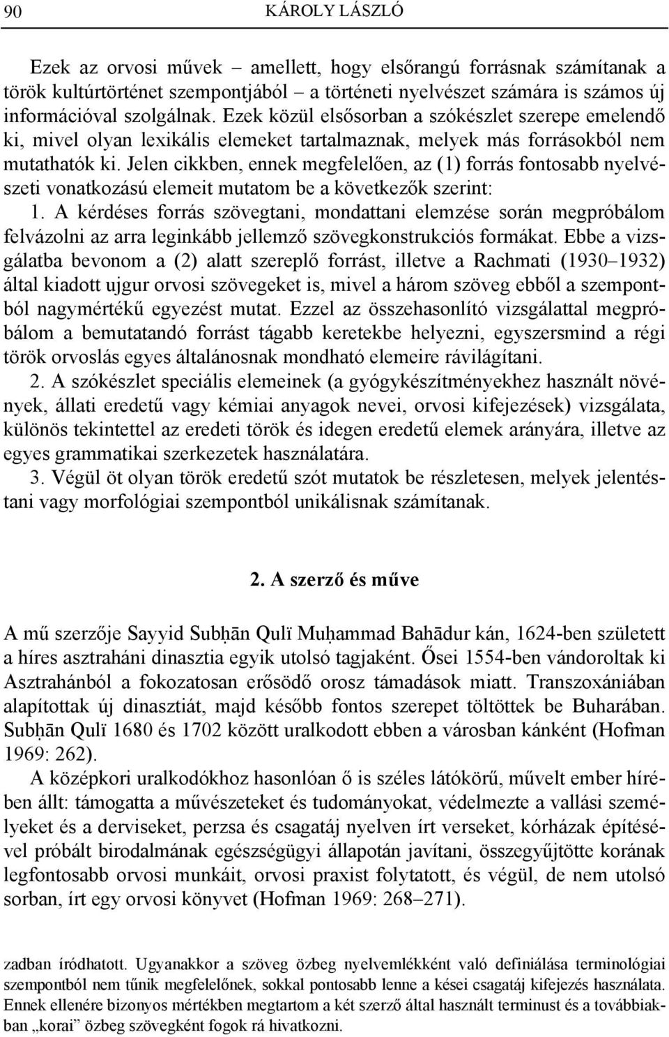 Jelen cikkben, ennek megfelelően, az (1) forrás fontosabb nyelvészeti vonatkozású elemeit mutatom be a következők szerint: 1.