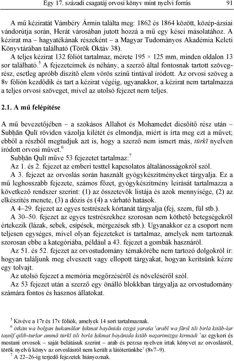 másolatához. A kézirat ma hagyatékának részeként a Magyar Tudományos Akadémia Keleti Könyvtárában található (Török Oktáv 38).