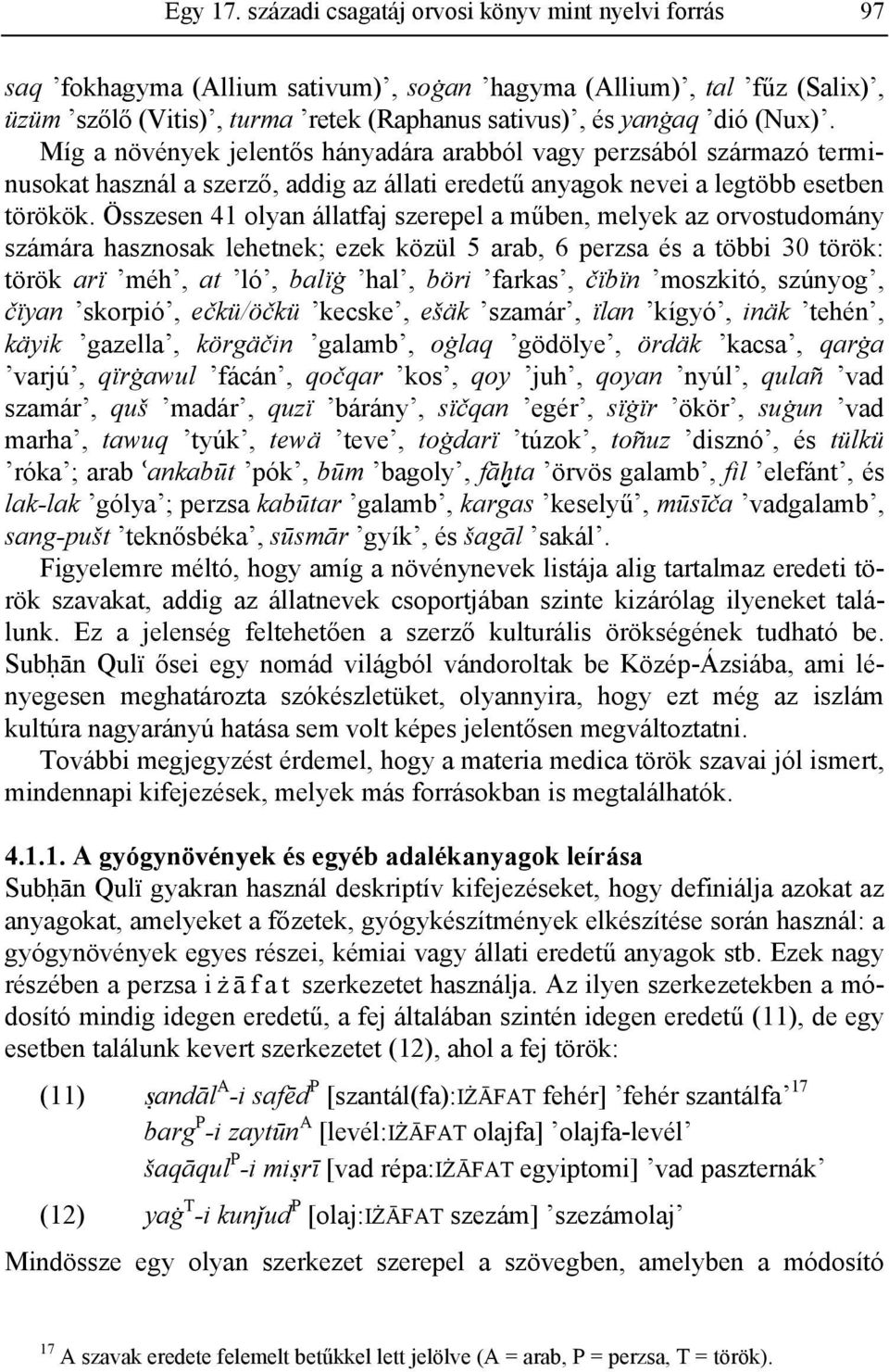 Míg a növények jelentős hányadára arabból vagy perzsából származó terminusokat használ a szerző, addig az állati eredetű anyagok nevei a legtöbb esetben törökök.