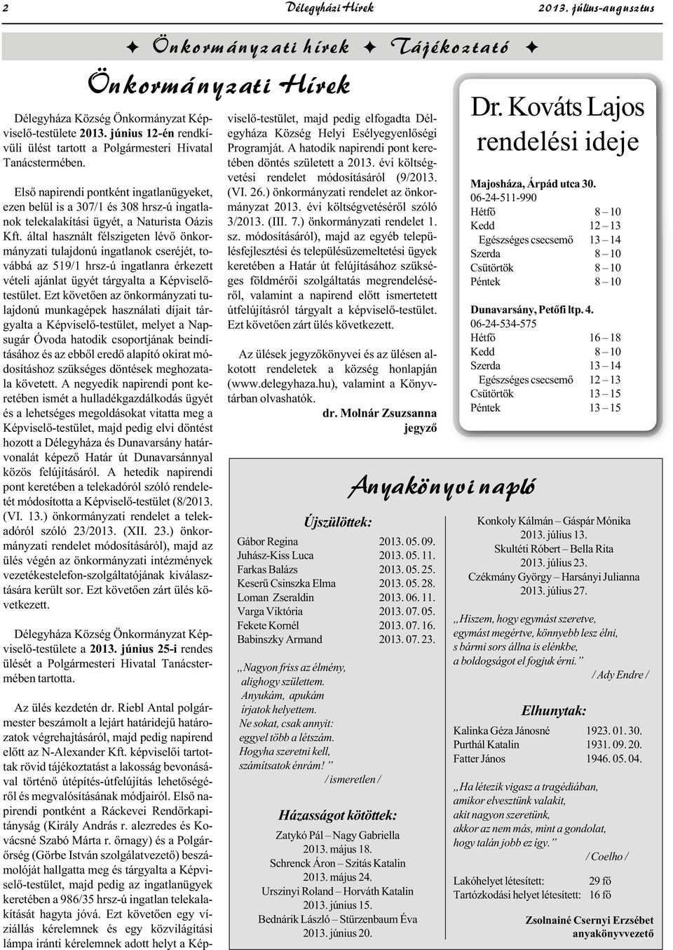 által használt félszigeten lévő önkormányzati tulajdonú ingatlanok cseréjét, továbbá az 519/1 hrsz-ú ingatlanra érkezett vételi ajánlat ügyét tárgyalta a Képviselőtestület.