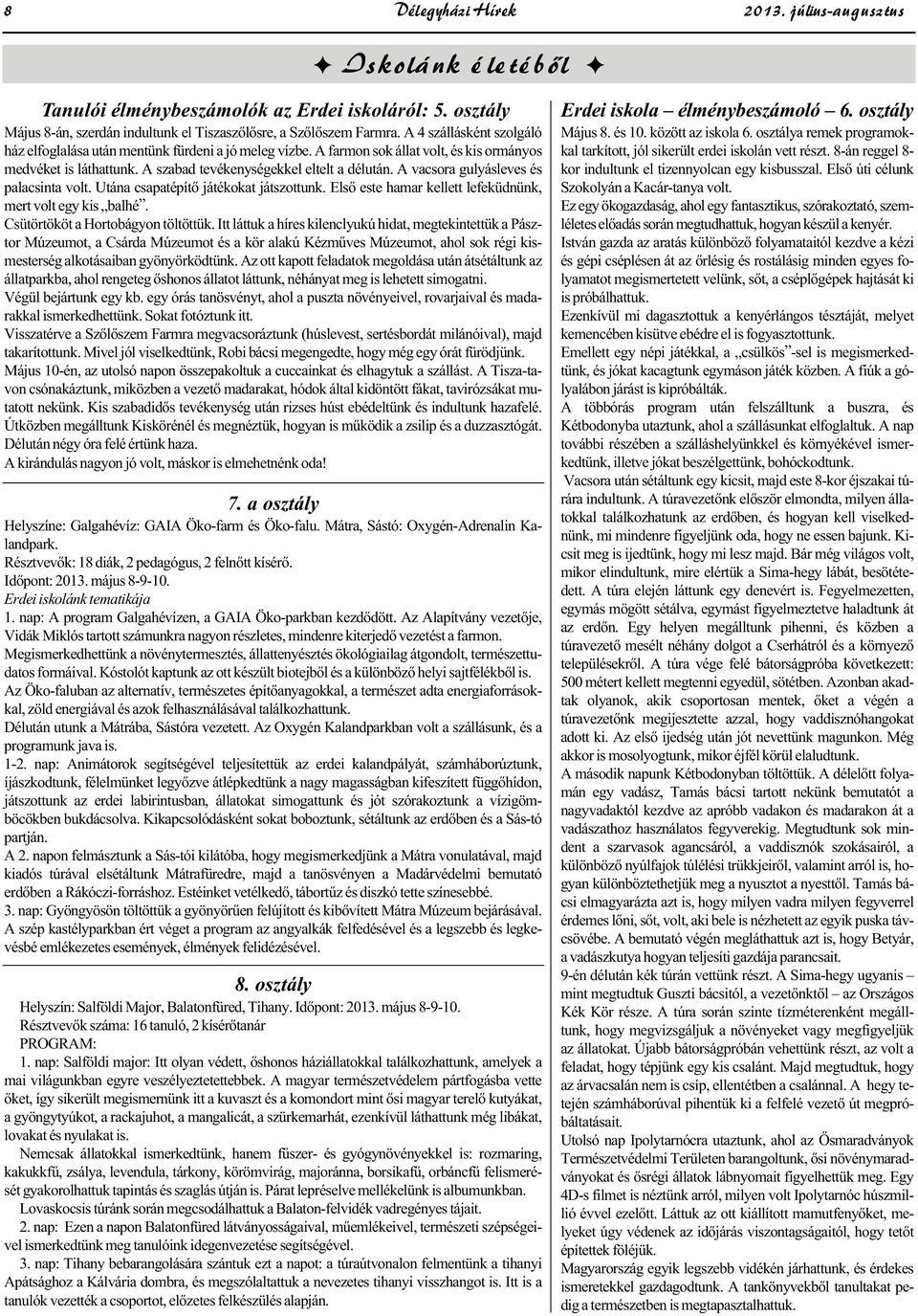 A vacsora gulyásleves és palacsinta volt. Utána csapatépítő játékokat játszottunk. Első este hamar kellett lefeküdnünk, mert volt egy kis balhé. Csütörtököt a Hortobágyon töltöttük.