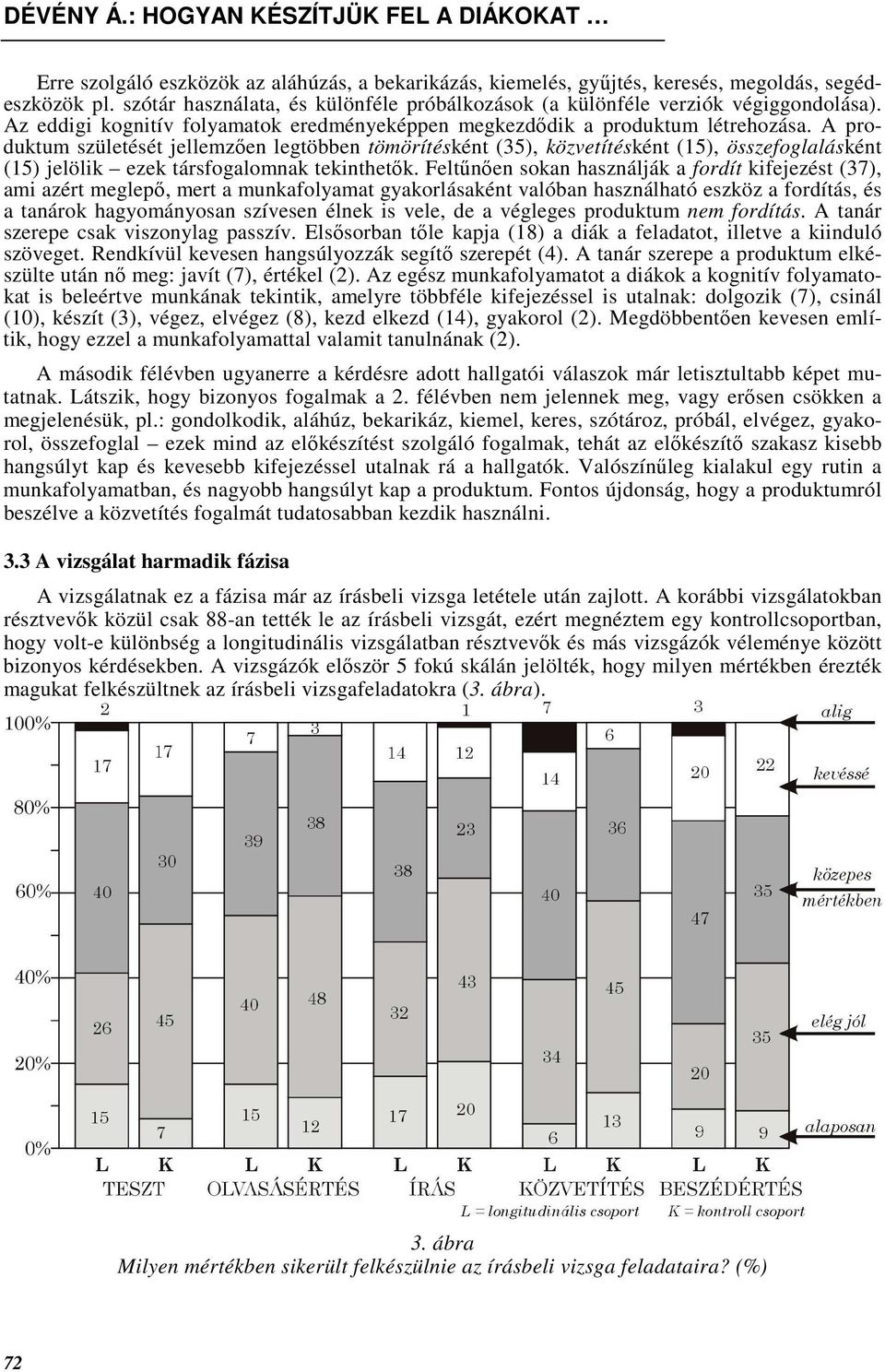 A produktum születését jellemzıen legtöbben tömörítésként (35), közvetítésként (15), összefoglalásként (15) jelölik ezek nak tekinthetık.