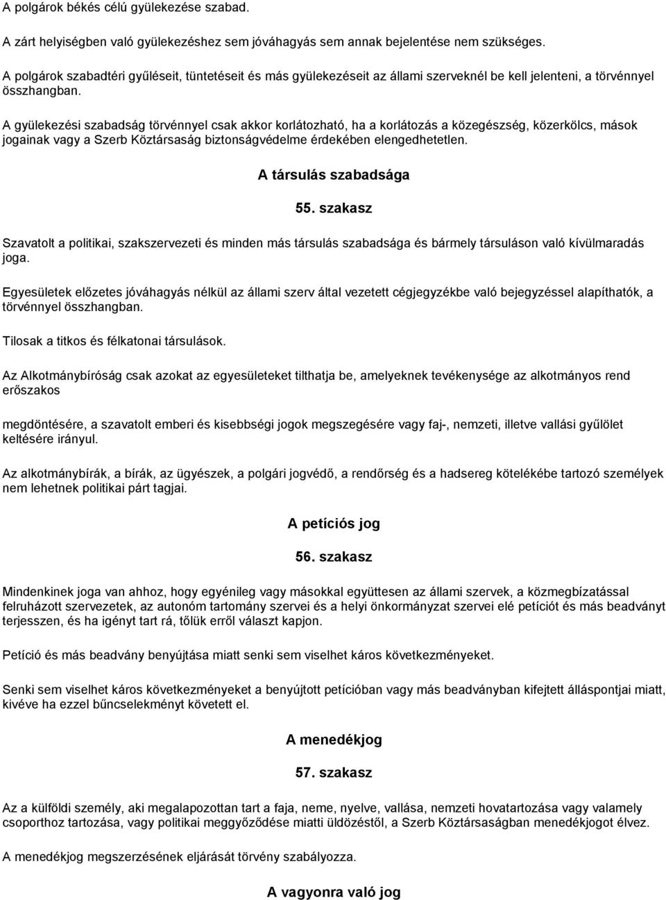 A gyülekezési szabadság törvénnyel csak akkor korlátozható, ha a korlátozás a közegészség, közerkölcs, mások jogainak vagy a Szerb Köztársaság biztonságvédelme érdekében elengedhetetlen.