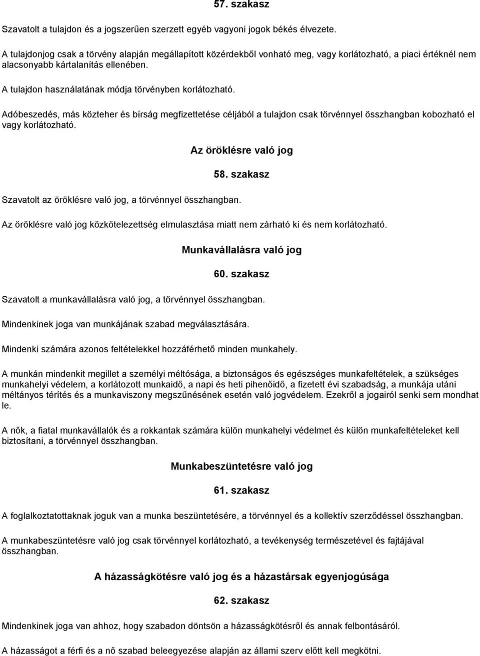 A tulajdon használatának módja törvényben korlátozható. Adóbeszedés, más közteher és bírság megfizettetése céljából a tulajdon csak törvénnyel összhangban kobozható el vagy korlátozható.