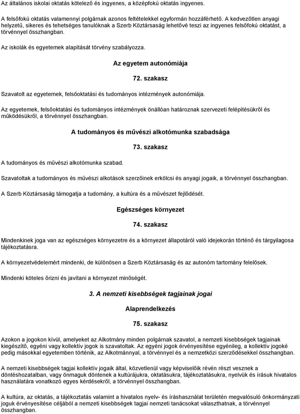 Az iskolák és egyetemek alapítását törvény szabályozza. Az egyetem autonómiája 72. szakasz Szavatolt az egyetemek, felsőoktatási és tudományos intézmények autonómiája.