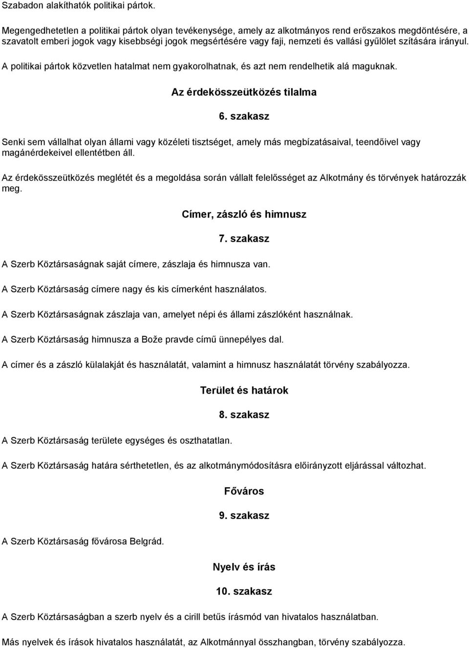 gyűlölet szítására irányul. A politikai pártok közvetlen hatalmat nem gyakorolhatnak, és azt nem rendelhetik alá maguknak. Az érdekösszeütközés tilalma 6.