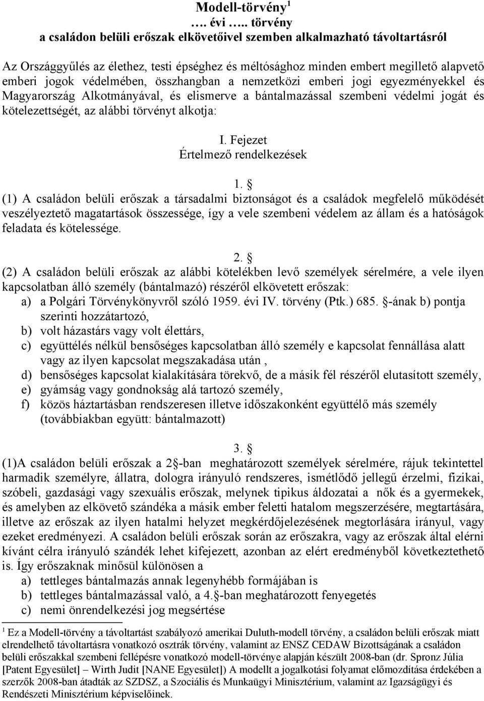 védelmében, összhangban a nemzetközi emberi jogi egyezményekkel és Magyarország Alkotmányával, és elismerve a bántalmazással szembeni védelmi jogát és kötelezettségét, az alábbi törvényt alkotja: I.