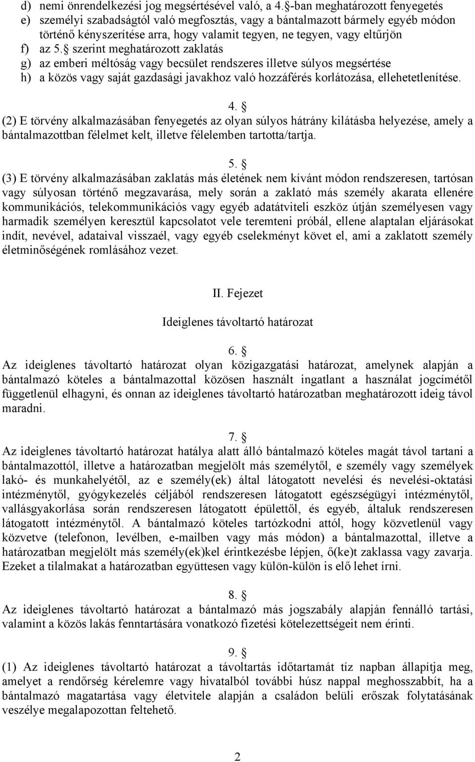 szerint meghatározott zaklatás g) az emberi méltóság vagy becsület rendszeres illetve súlyos megsértése h) a közös vagy saját gazdasági javakhoz való hozzáférés korlátozása, ellehetetlenítése. 4.