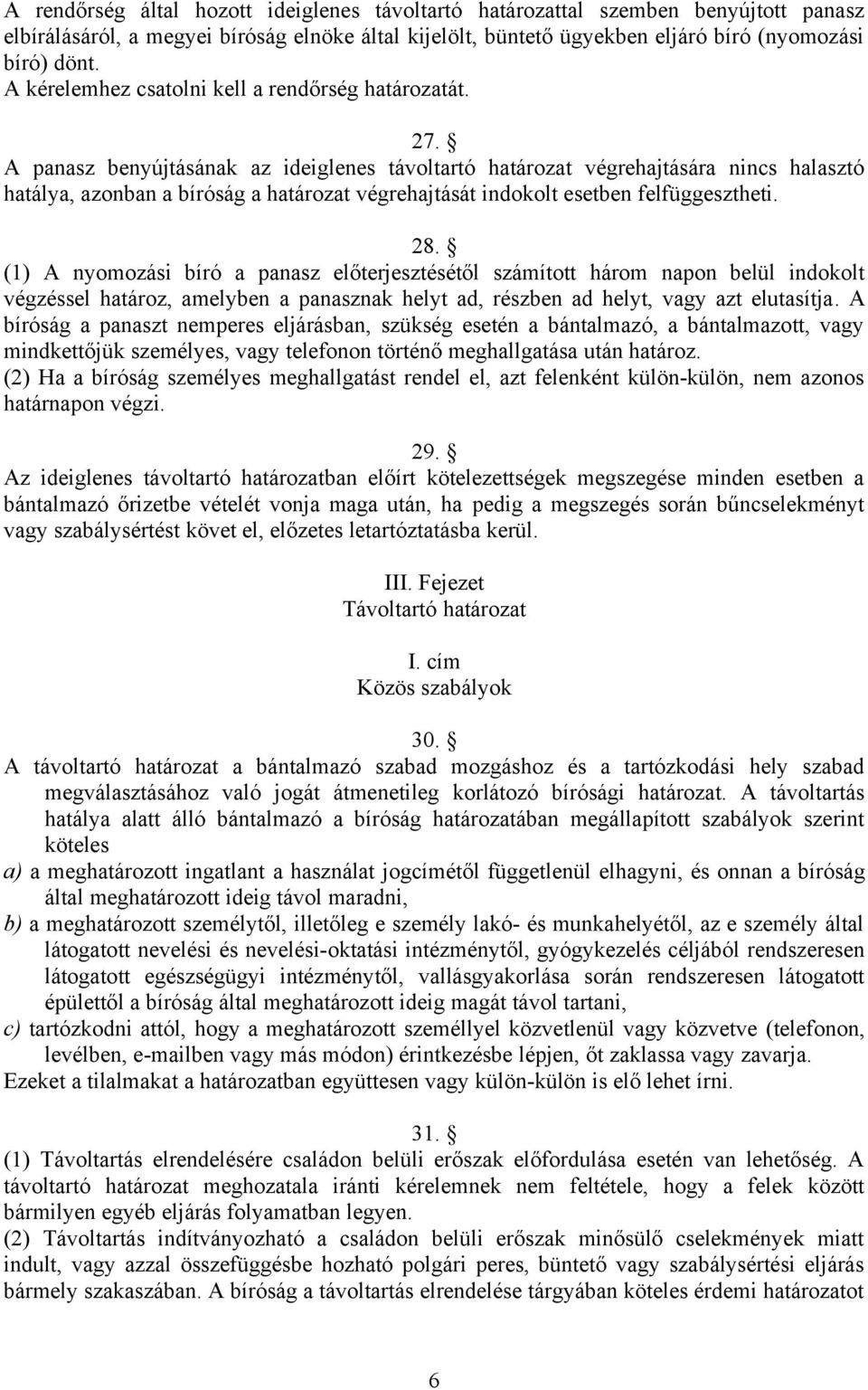 A panasz benyújtásának az ideiglenes távoltartó határozat végrehajtására nincs halasztó hatálya, azonban a bíróság a határozat végrehajtását indokolt esetben felfüggesztheti. 28.