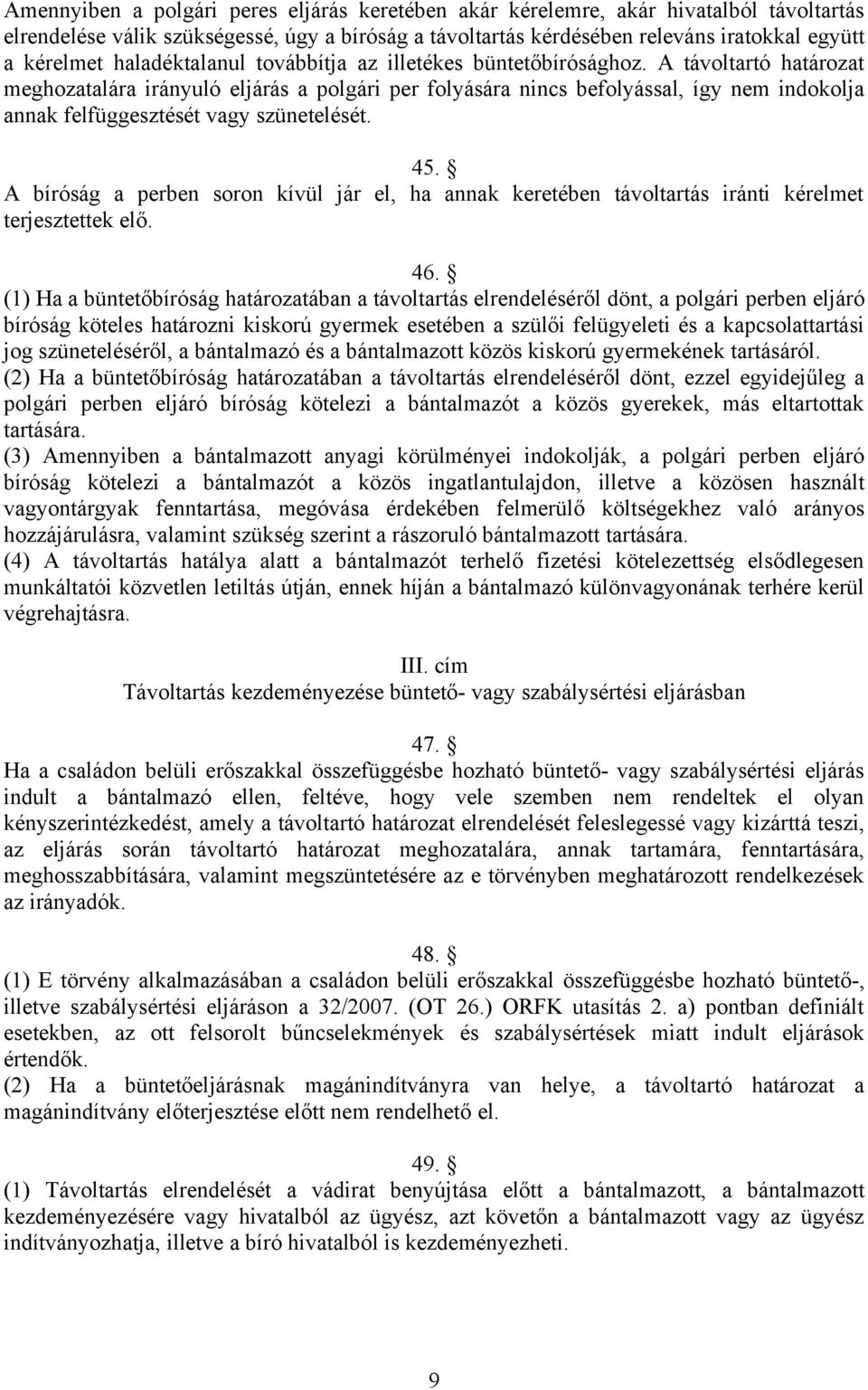 A távoltartó határozat meghozatalára irányuló eljárás a polgári per folyására nincs befolyással, így nem indokolja annak felfüggesztését vagy szünetelését. 45.