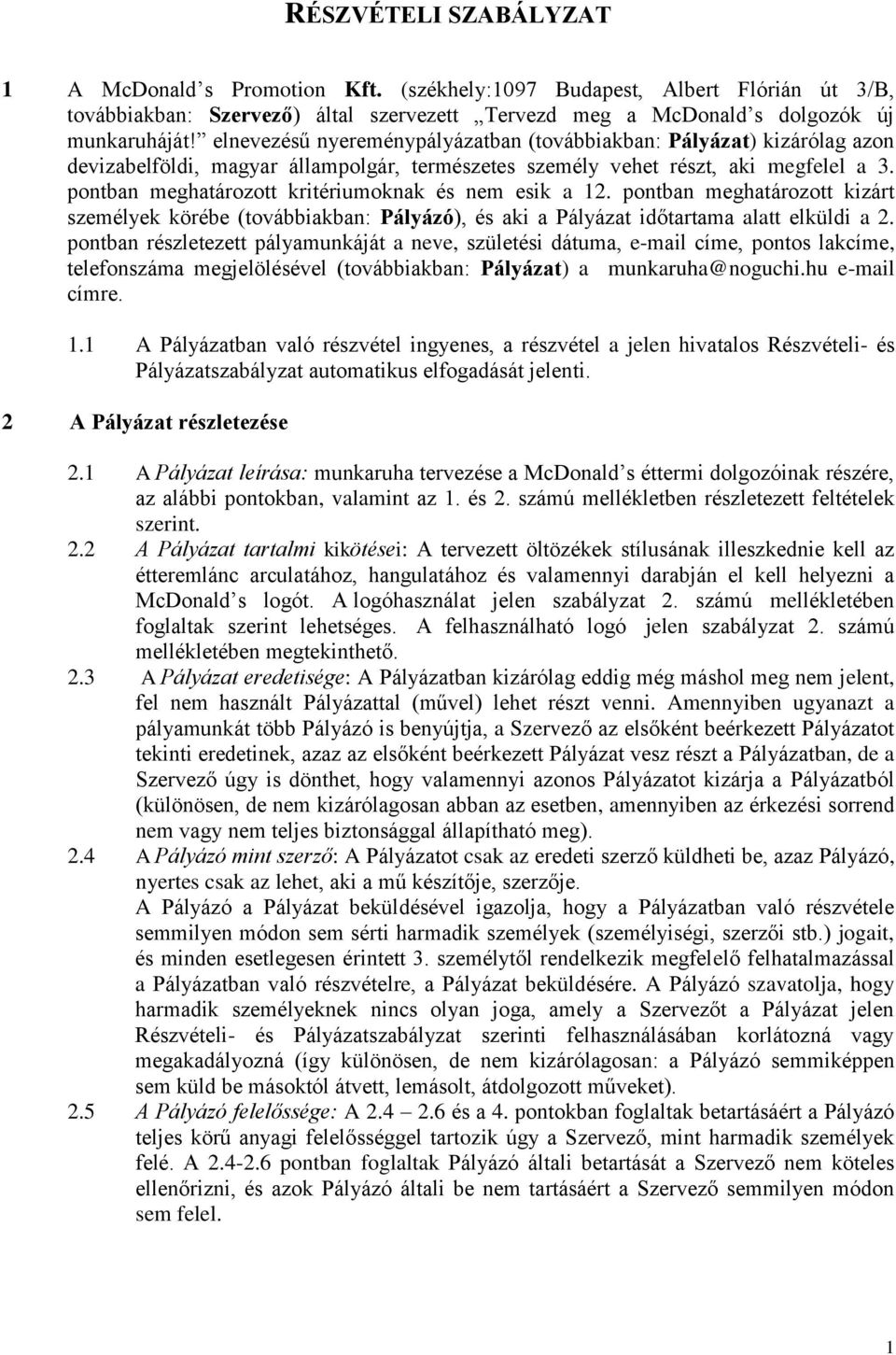 pontban meghatározott kritériumoknak és nem esik a 12. pontban meghatározott kizárt személyek körébe (továbbiakban: Pályázó), és aki a Pályázat időtartama alatt elküldi a 2.