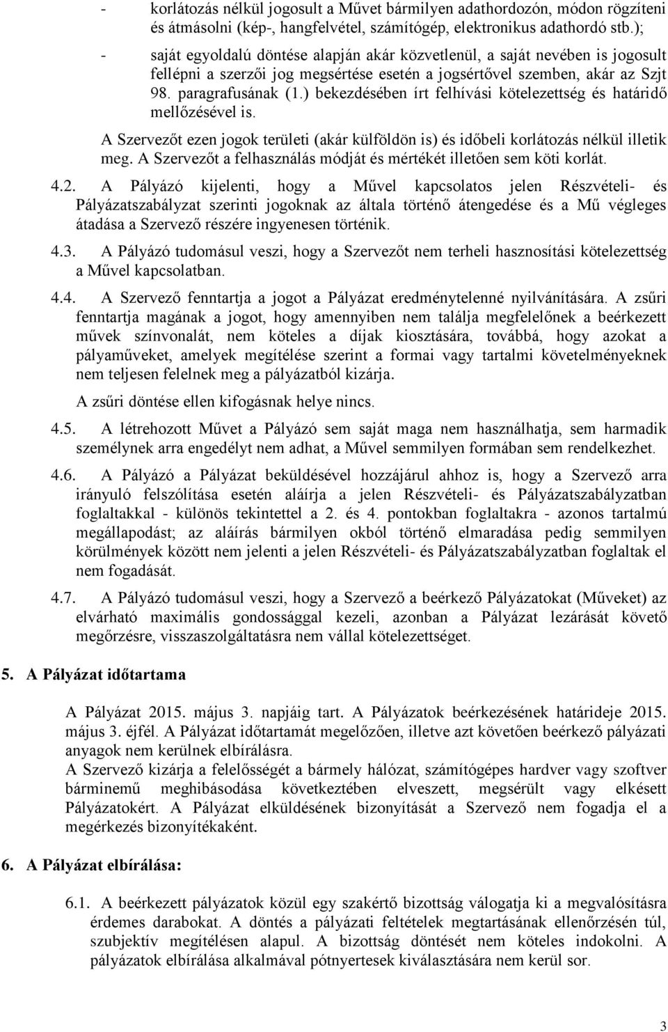 ) bekezdésében írt felhívási kötelezettség és határidő mellőzésével is. A Szervezőt ezen jogok területi (akár külföldön is) és időbeli korlátozás nélkül illetik meg.