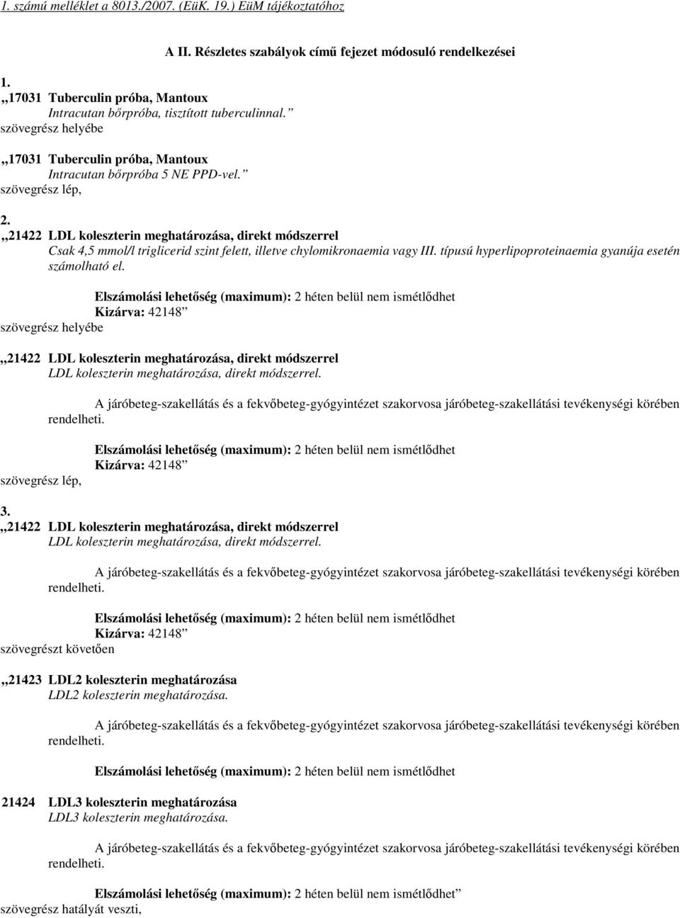 21422 LDL koleszterin meghatározása, direkt módszerrel Csak 4,5 mmol/l triglicerid szint felett, illetve chylomikronaemia vagy III. típusú hyperlipoproteinaemia gyanúja esetén számolható el.