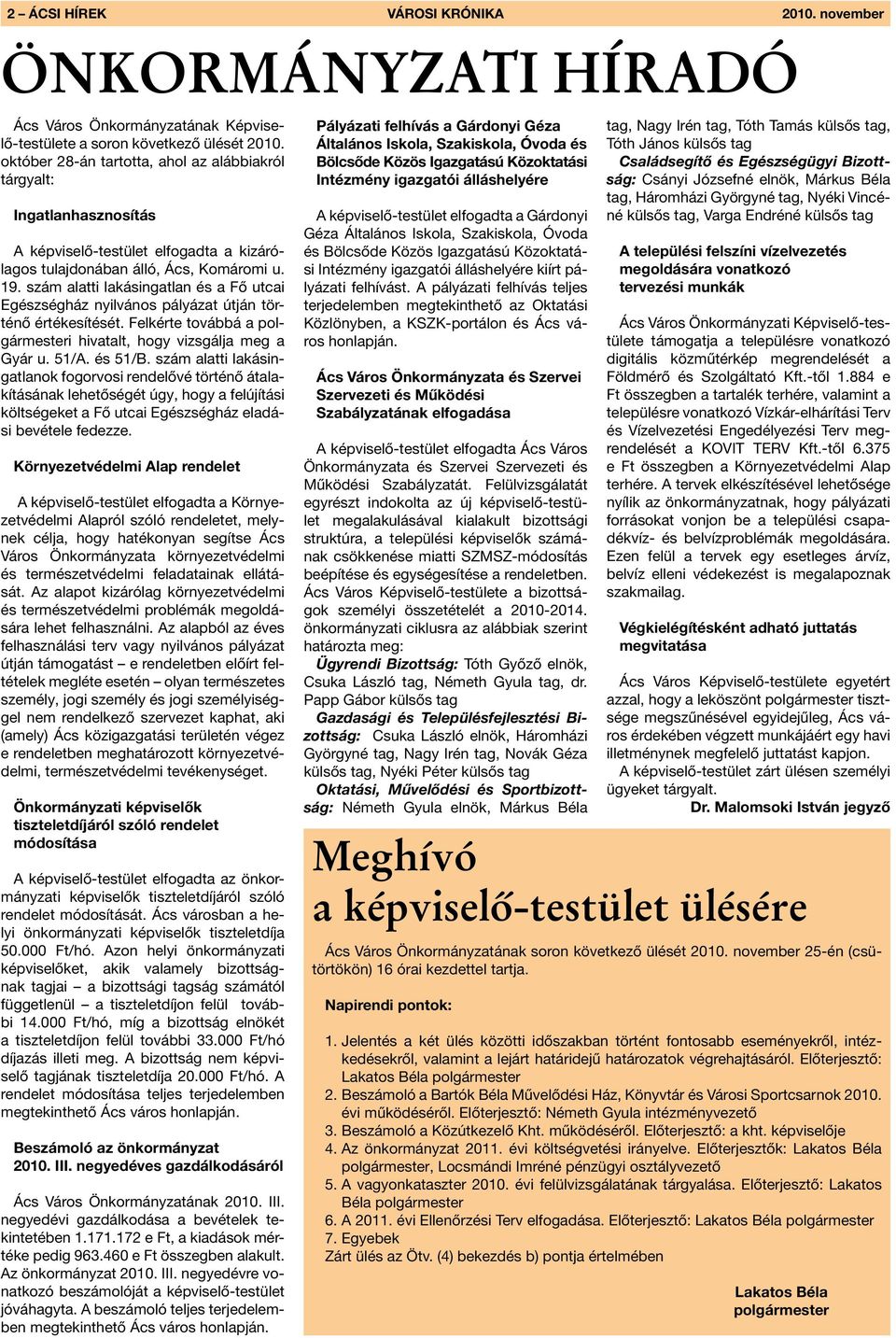 szám alatti lakásingatlan és a Fő utcai Egészségház nyilvános pályázat útján történő értékesítését. Felkérte továbbá a polgármesteri hivatalt, hogy vizsgálja meg a Gyár u. 51/A. és 51/B.