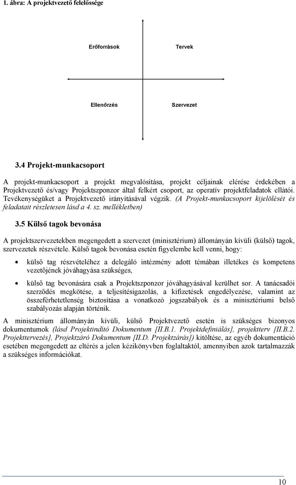 ellátói. Tevékenységüket a Projektvezető irányításával végzik. (A Projekt-munkacsoport kijelölését és feladatait részletesen lásd a 4. sz. mellékletben) 3.