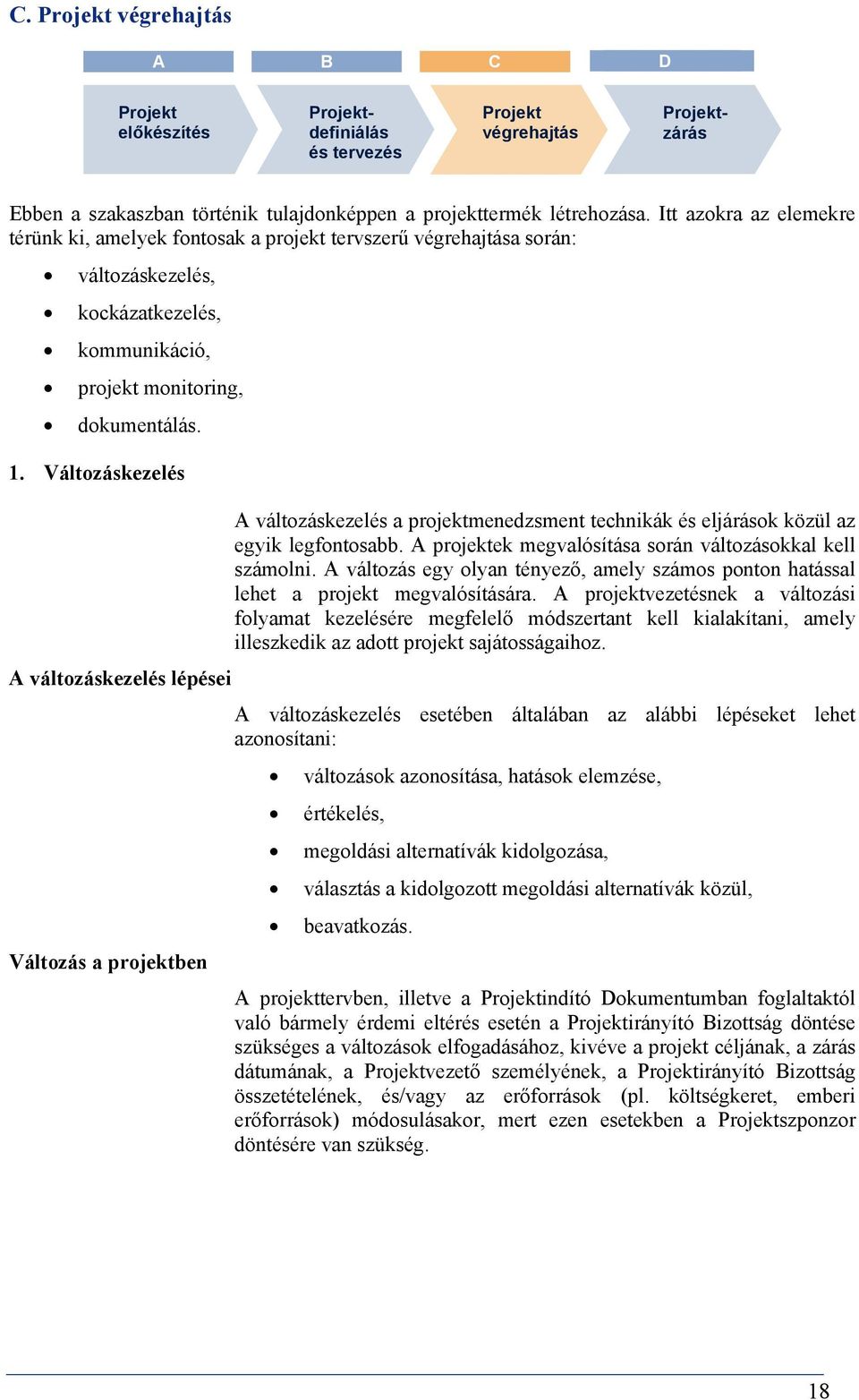 Itt azokra az elemekre térünk ki, amelyek fontosak a projekt tervszerű végrehajtása során: változáskezelés, kockázatkezelés, kommunikáció, projekt monitoring, dokumentálás. 1.