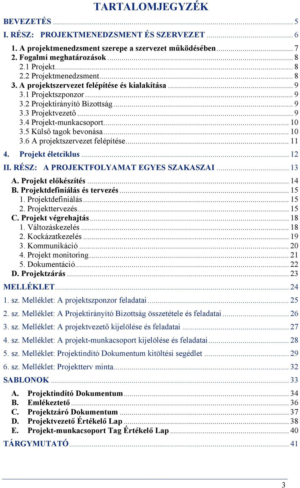 .. 10 3.6 A projektszervezet felépítése... 11 4. Projekt életciklus... 12 II. RÉSZ: A PROJEKTFOLYAMAT EGYES SZAKASZAI... 13 A. Projekt előkészítés... 14 B. Projektdefiniálás és tervezés... 15 1.