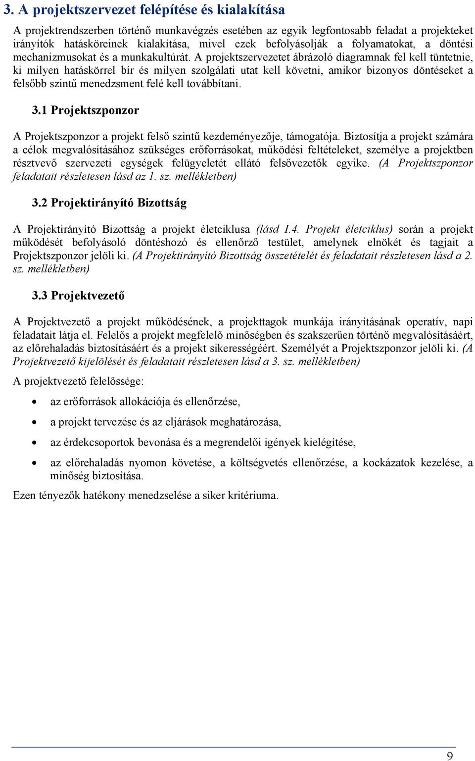 A projektszervezetet ábrázoló diagramnak fel kell tüntetnie, ki milyen hatáskörrel bír és milyen szolgálati utat kell követni, amikor bizonyos döntéseket a felsőbb szintű menedzsment felé kell