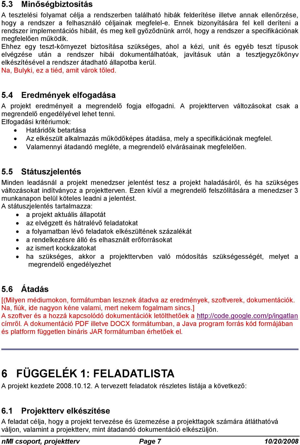 Ehhez egy teszt-környezet biztosítása szükséges, ahol a kézi, unit és egyéb teszt típusok elvégzése után a rendszer hibái dokumentálhatóak, javításuk után a tesztjegyzőkönyv elkészítésével a rendszer