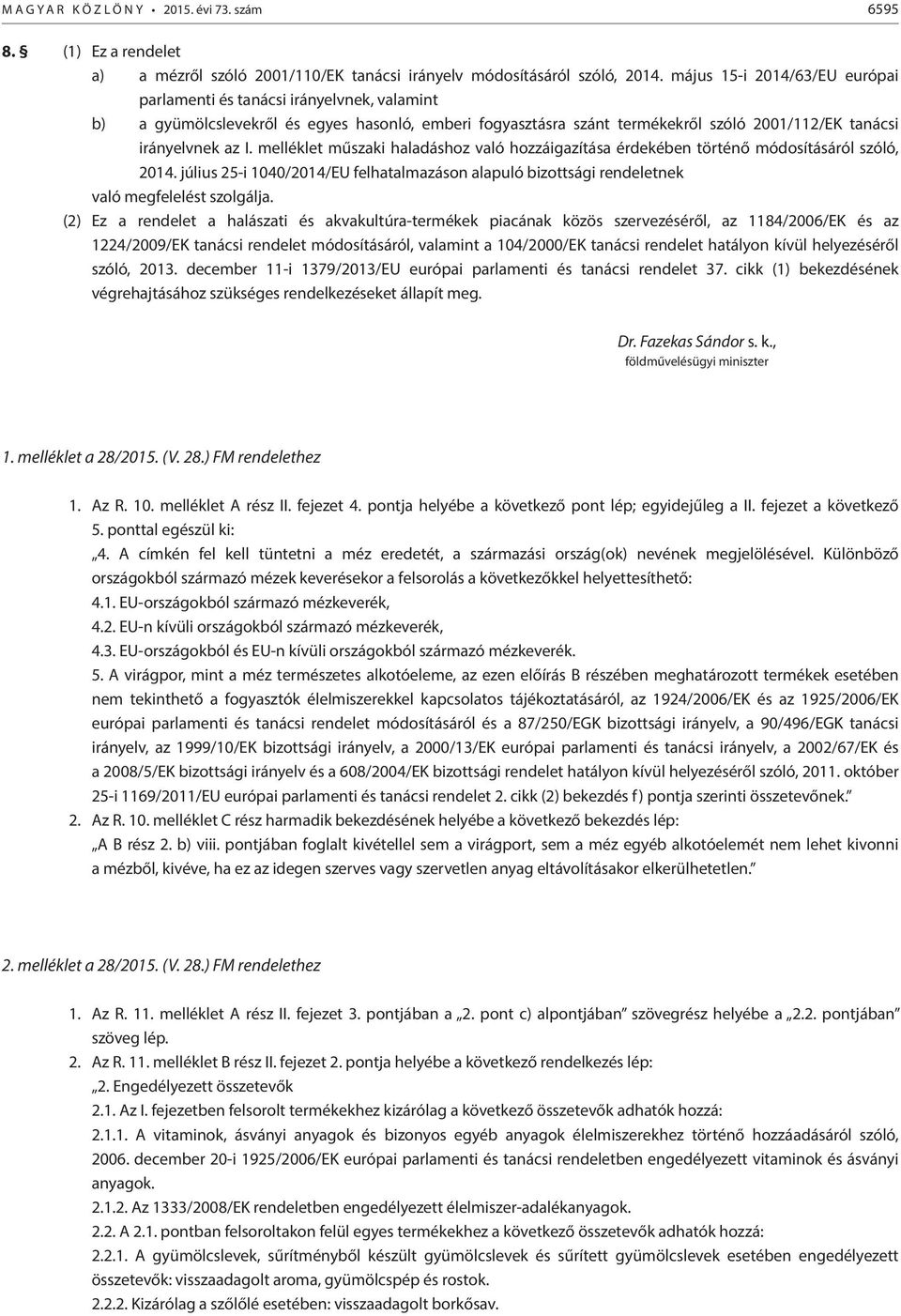 melléklet műszaki haladáshoz való hozzáigazítása érdekében történő módosításáról szóló, 2014. július 25-i 1040/2014/EU felhatalmazáson alapuló bizottsági rendeletnek való megfelelést szolgálja.