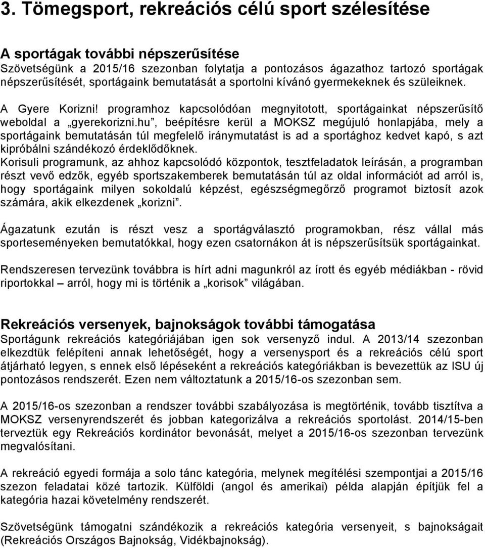 hu, beépítésre kerül a MOKSZ megújuló honlapjába, mely a sportágaink bemutatásán túl megfelelő iránymutatást is ad a sportághoz kedvet kapó, s azt kipróbálni szándékozó érdeklődőknek.