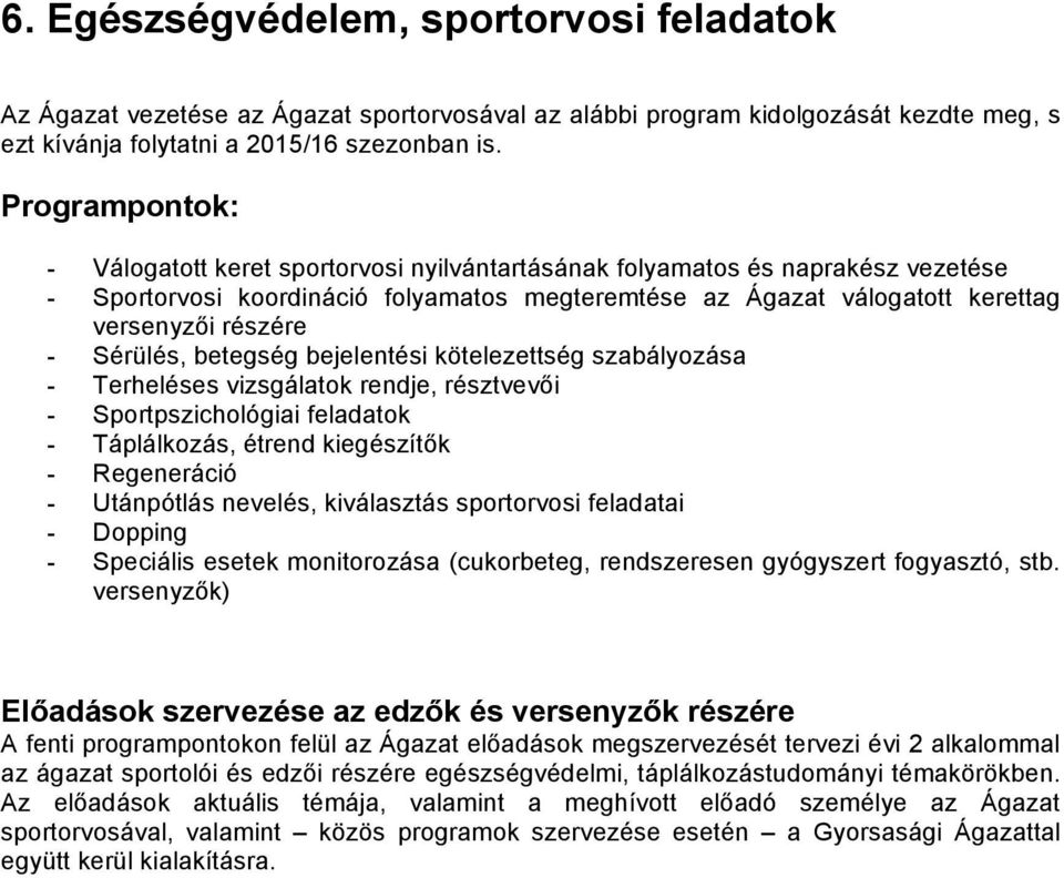 Sérülés, betegség bejelentési kötelezettség szabályozása - Terheléses vizsgálatok rendje, résztvevői - Sportpszichológiai feladatok - Táplálkozás, étrend kiegészítők - Regeneráció - Utánpótlás