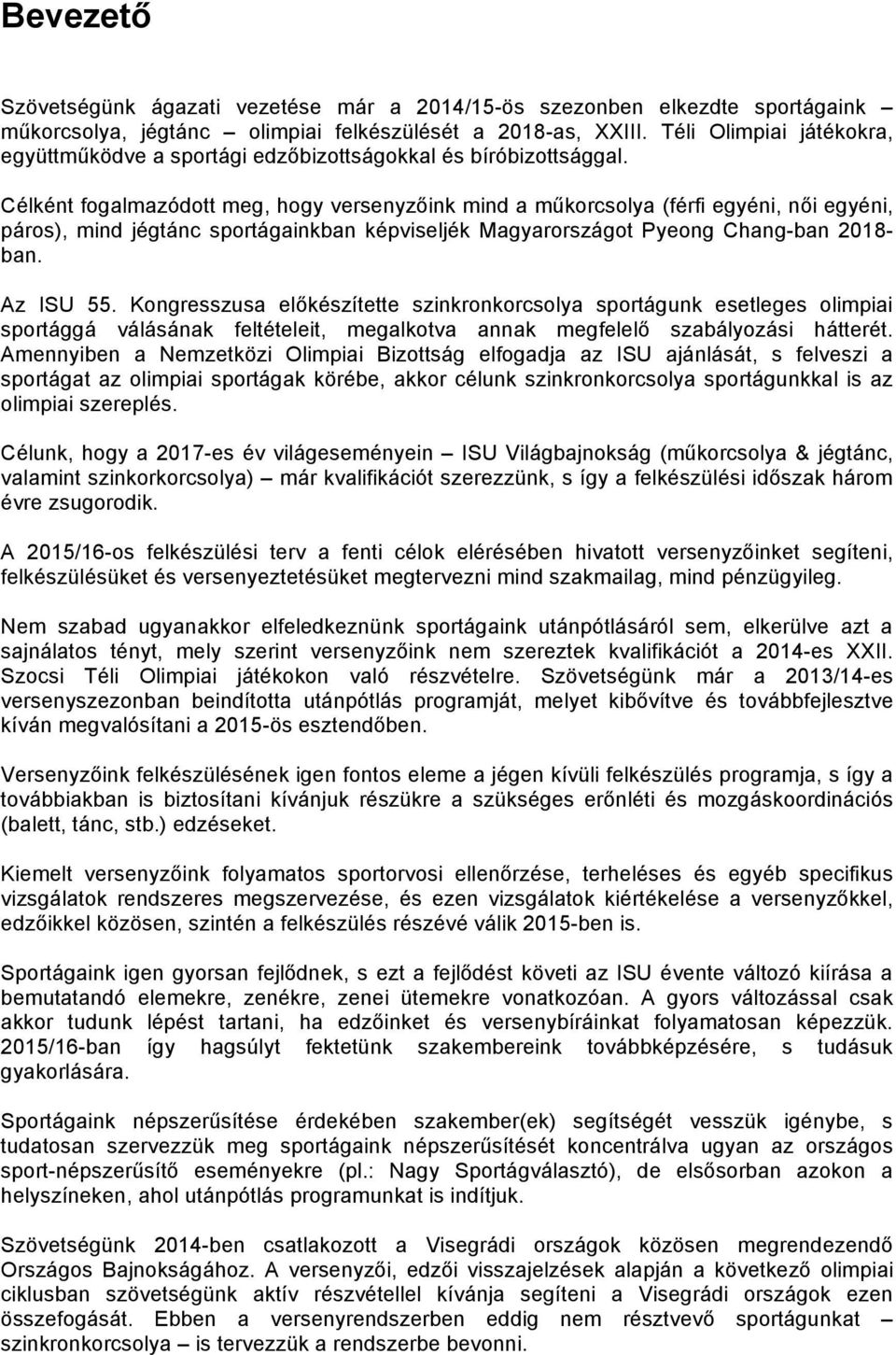 Célként fogalmazódott meg, hogy versenyzőink mind a műkorcsolya (férfi egyéni, női egyéni, páros), mind jégtánc sportágainkban képviseljék Magyarországot Pyeong Chang-ban 2018- ban. Az ISU 55.