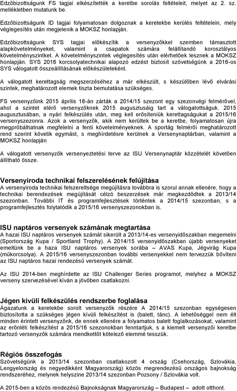 Edzőbizottságunk SYS tagjai előkészítik a versenyzőkkel szemben támasztott alapkövetelményeket, valamint a csapatok számára felállítandó korosztályos követelményszintket.