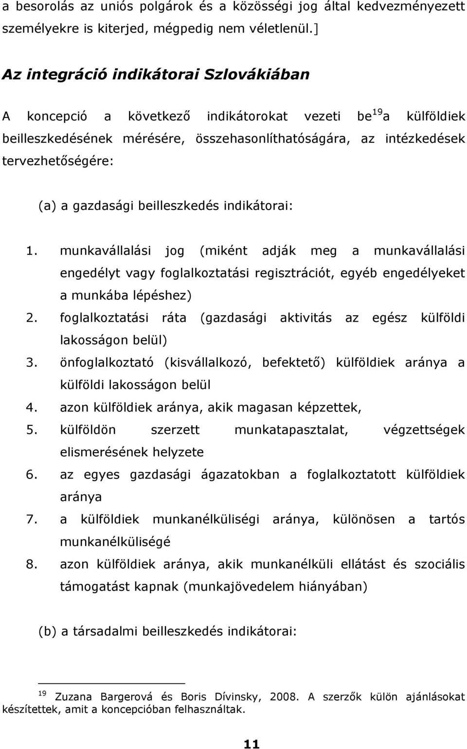 gazdasági beilleszkedés indikátorai: 1. munkavállalási jog (miként adják meg a munkavállalási engedélyt vagy foglalkoztatási regisztrációt, egyéb engedélyeket a munkába lépéshez) 2.