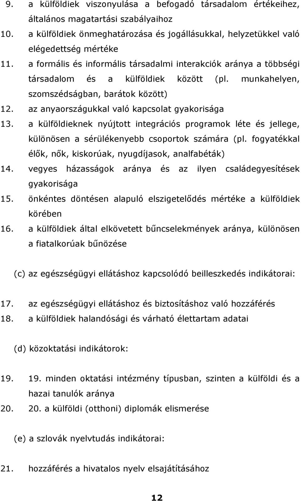 az anyaországukkal való kapcsolat gyakorisága 13. a külföldieknek nyújtott integrációs programok léte és jellege, különösen a sérülékenyebb csoportok számára (pl.