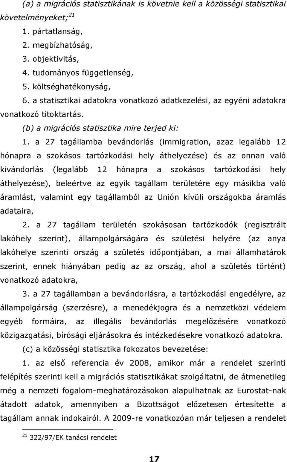 a 27 tagállamba bevándorlás (immigration, azaz legalább 12 hónapra a szokásos tartózkodási hely áthelyezése) és az onnan való kivándorlás (legalább 12 hónapra a szokásos tartózkodási hely