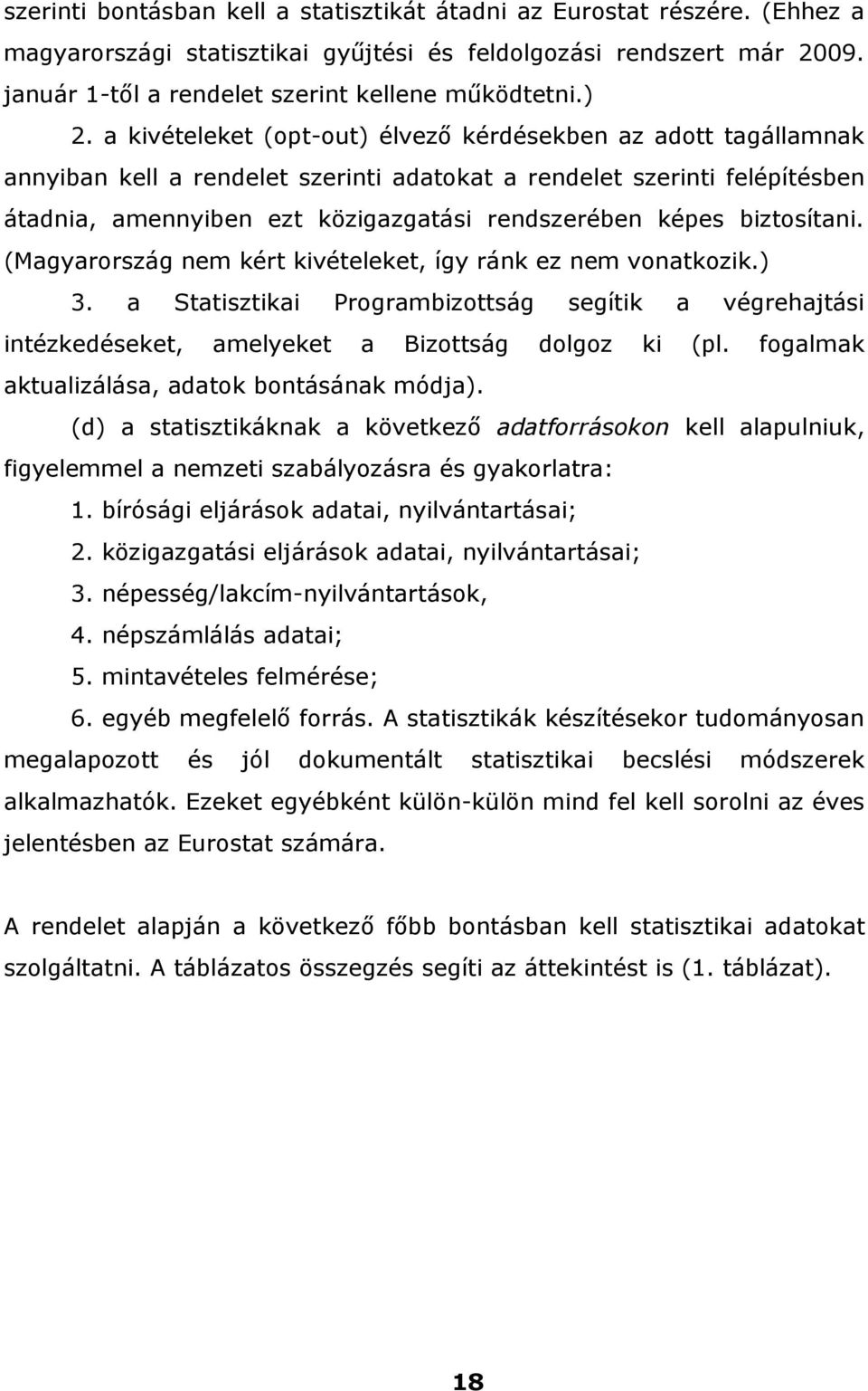 képes biztosítani. (Magyarország nem kért kivételeket, így ránk ez nem vonatkozik.) 3. a Statisztikai Programbizottság segítik a végrehajtási intézkedéseket, amelyeket a Bizottság dolgoz ki (pl.