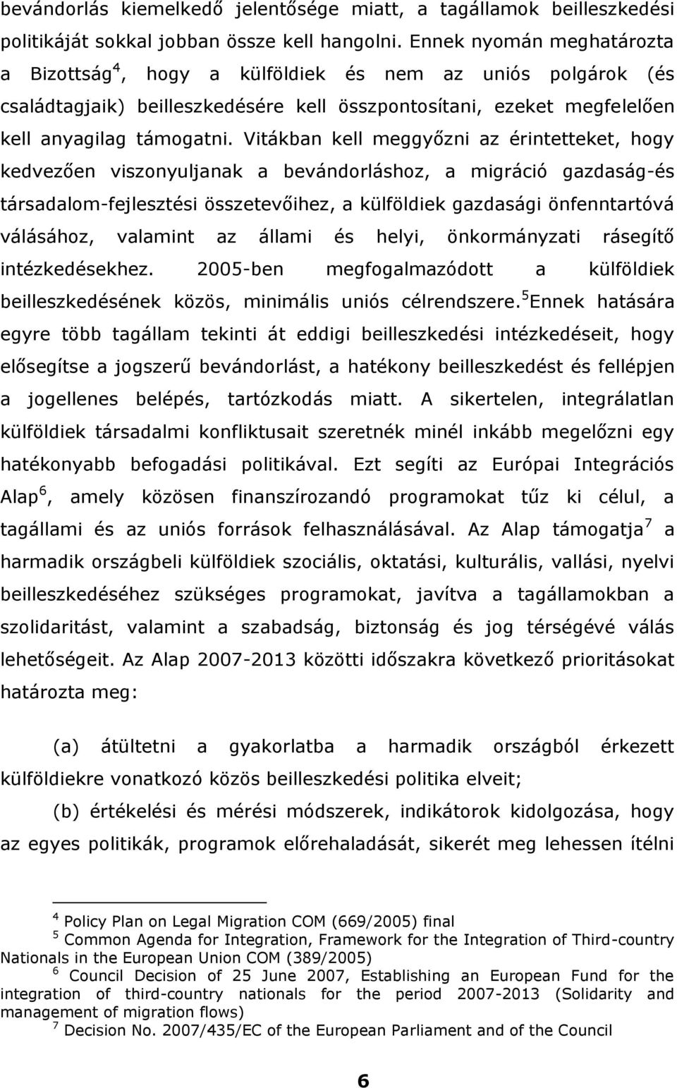 Vitákban kell meggyőzni az érintetteket, hogy kedvezően viszonyuljanak a bevándorláshoz, a migráció gazdaság-és társadalom-fejlesztési összetevőihez, a külföldiek gazdasági önfenntartóvá válásához,