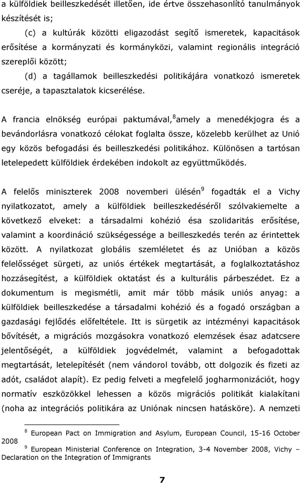 A francia elnökség európai paktumával, 8 amely a menedékjogra és a bevándorlásra vonatkozó célokat foglalta össze, közelebb kerülhet az Unió egy közös befogadási és beilleszkedési politikához.