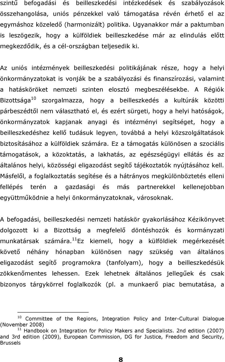 Az uniós intézmények beilleszkedési politikájának része, hogy a helyi önkormányzatokat is vonják be a szabályozási és finanszírozási, valamint a hatásköröket nemzeti szinten elosztó megbeszélésekbe.