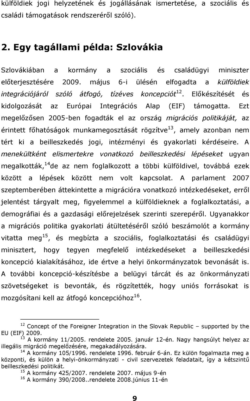 május 6-i ülésén elfogadta a külföldiek integrációjáról szóló átfogó, tízéves koncepciót 12. Előkészítését és kidolgozását az Európai Integrációs Alap (EIF) támogatta.