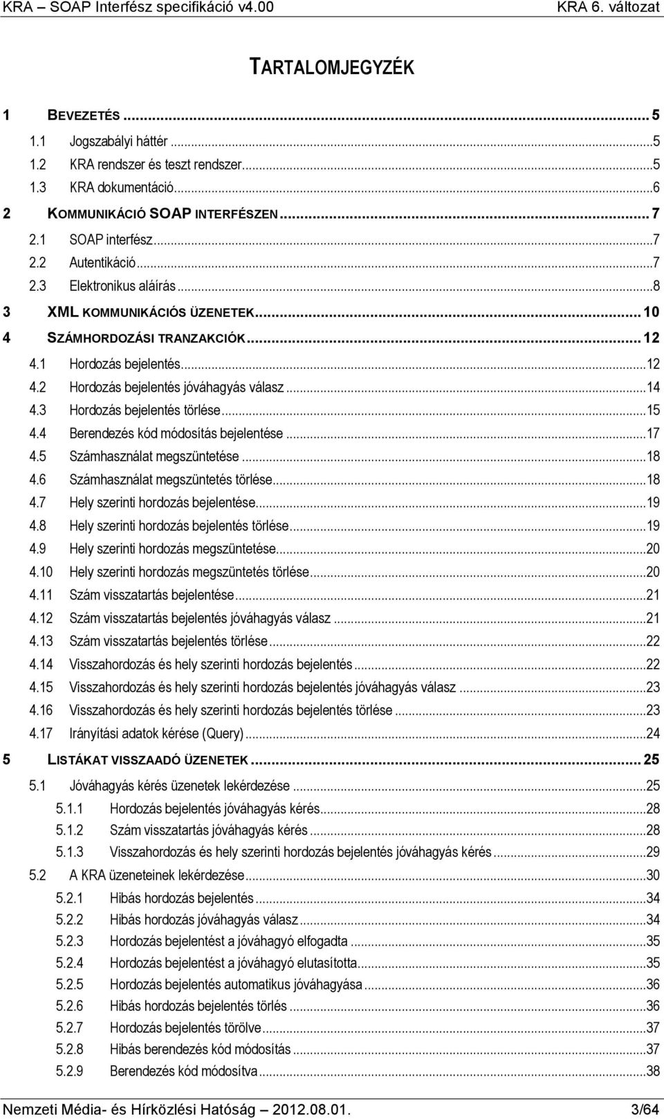 3 Hordozás bejelentés törlése...15 4.4 Berendezés kód módosítás bejelentése...17 4.5 Számhasználat megszüntetése...18 4.6 Számhasználat megszüntetés törlése...18 4.7 Hely szerinti hordozás bejelentése.