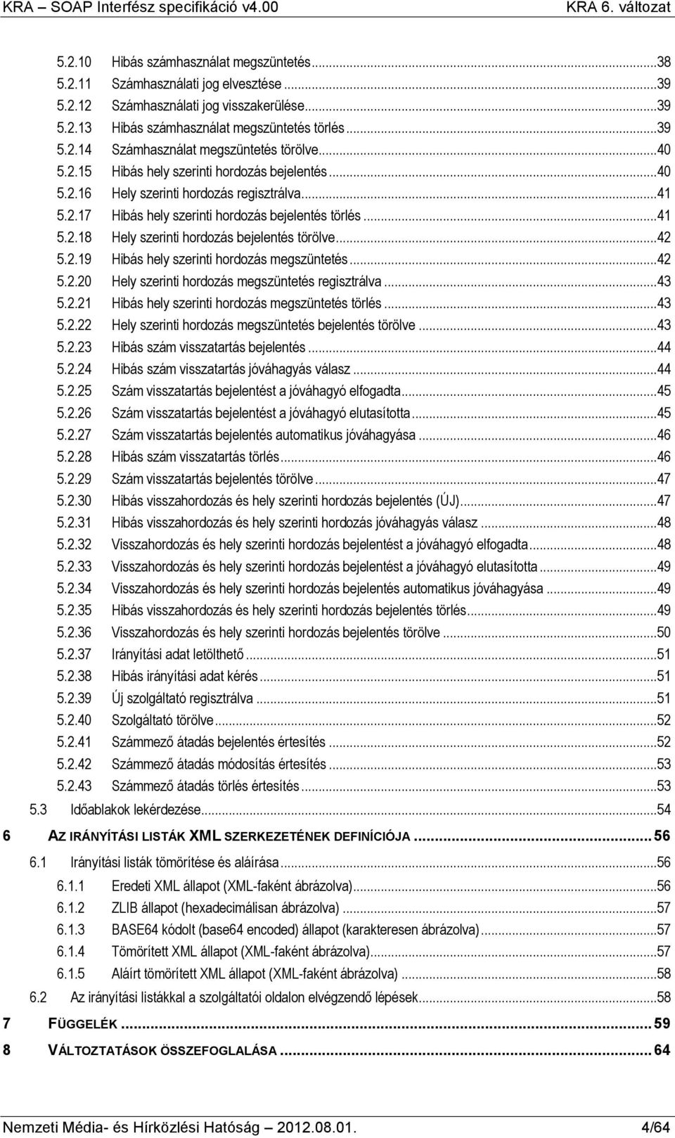 ..42 5.2.19 Hibás hely szerinti hordozás megszüntetés...42 5.2.20 Hely szerinti hordozás megszüntetés regisztrálva...43 5.2.21 Hibás hely szerinti hordozás megszüntetés törlés...43 5.2.22 Hely szerinti hordozás megszüntetés bejelentés törölve.