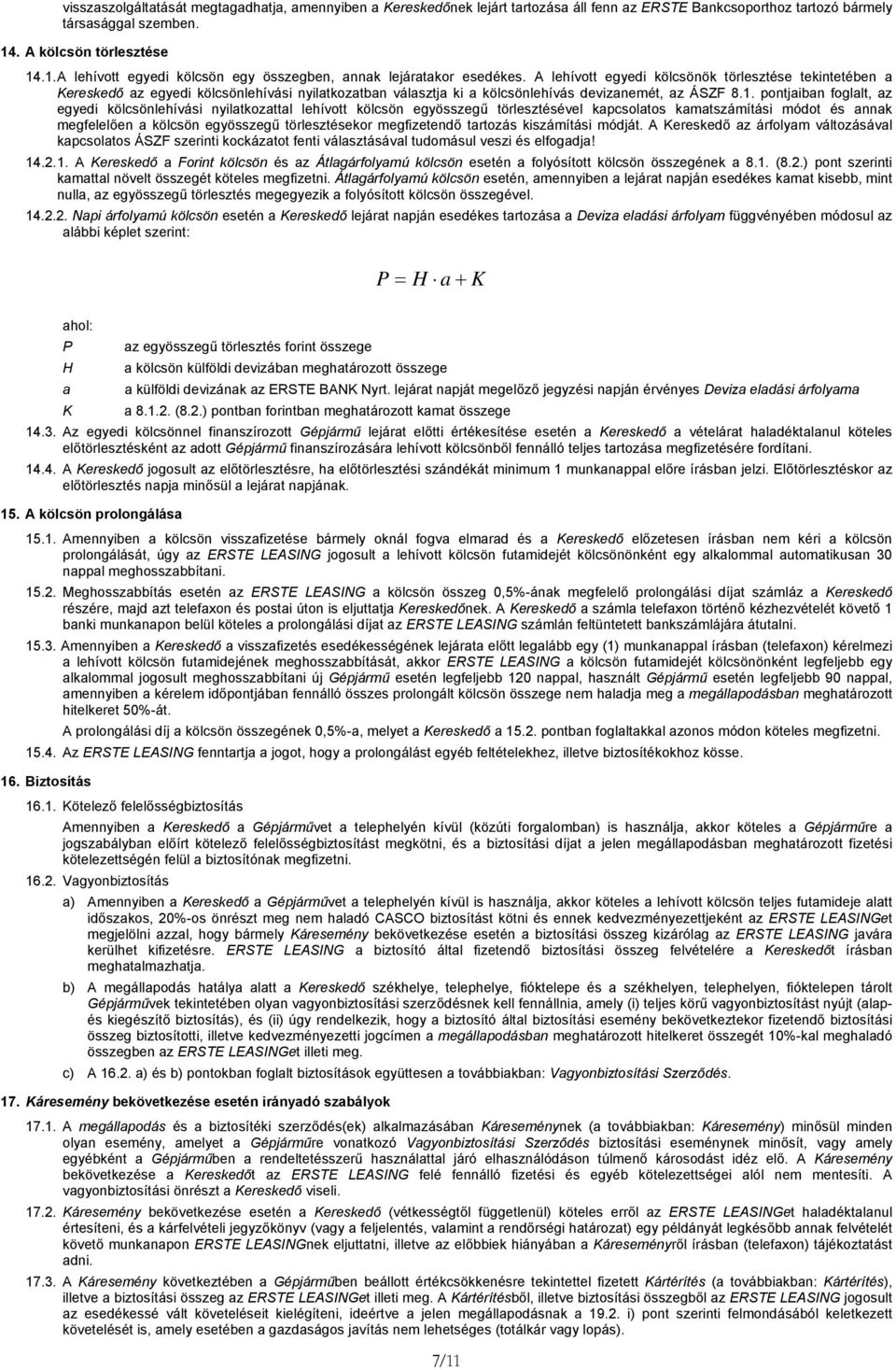 A lehívott egyedi kölcsöök törlesztése tekitetébe a Kereskedő az egyedi kölcsölehívási yilatkozatba választja ki a kölcsölehívás devizaemét, az ÁSZF 8.1.