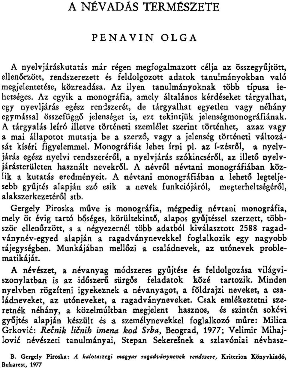 Az egyik a monográfia, amely általános kérdéseket tárgyalhat, egy nyevljárás egész rendszerét, de tárgyalhat egyetlen vagy néhány egymással összefüggő jelenséget is, ezt tekintjük