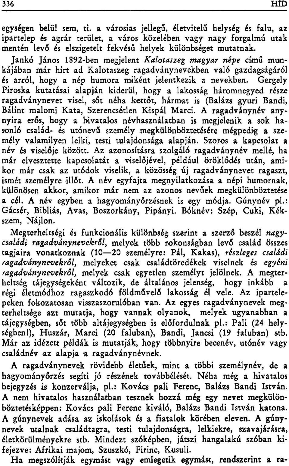 Jankó János 1892-ben megjelent Kalotaszeg magyar népe című munkájában már hírt ad Kalotaszeg ragadványnevekben való gazdagságáról és arról, hogy a nép humora miként jelentkezik a nevekben.