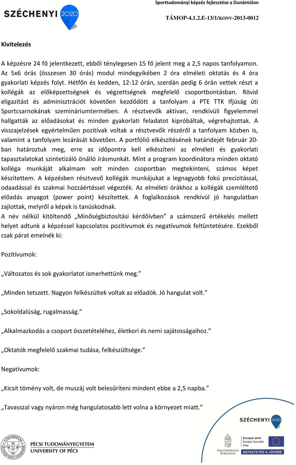 Hétfőn és kedden, 12-12 órán, szerdán pedig 6 órán vettek részt a kollégák az előképzettségnek és végzettségnek megfelelő csoportbontásban.