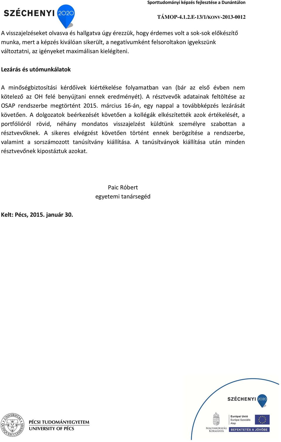 Lezárás és utómunkálatok A minőségbiztosítási kérdőívek kiértékelése folyamatban van (bár az első évben nem kötelező az OH felé benyújtani ennek eredményét).