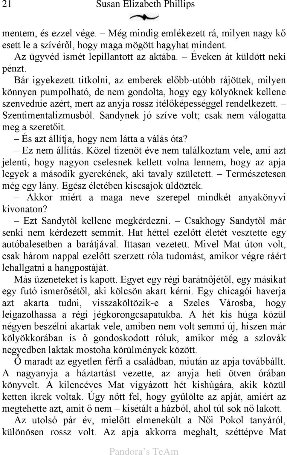 Bár igyekezett titkolni, az emberek el bb-utóbb rájöttek, milyen könnyen pumpolható, de nem gondolta, hogy egy kölyöknek kellene szenvednie azért, mert az anyja rossz ítél képességgel rendelkezett.