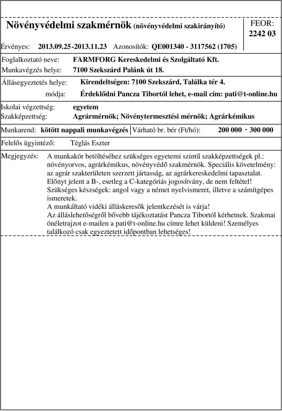 bér (Ft/hó): 200 000-300 000 módja: Érdeklődni Pancza Tibortól lehet, e-mail cím: pati@t-online.hu Téglás Eszter A munkakör betöltéséhez szükséges egyetemi szintű szakképzettségek pl.